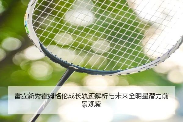 雷霆新秀霍姆格伦成长轨迹解析与未来全明星潜力前景观察 | kaiyun
